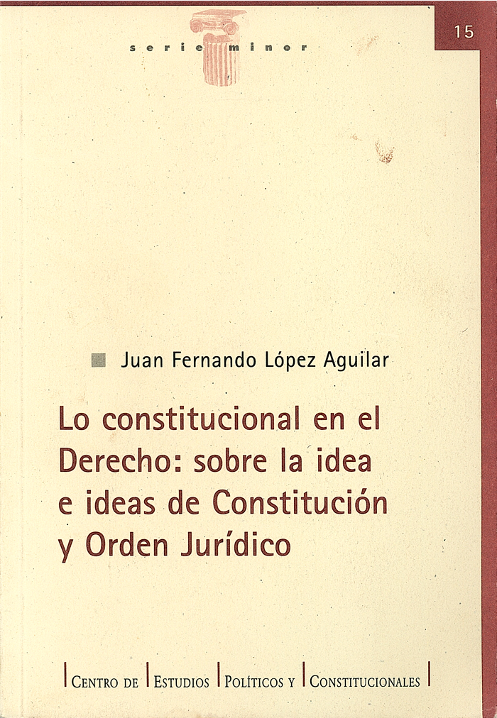 LO CONSTITUCIONAL EN EL DERECHO: SOBRE LA IDEA E IDEAS DE CONSTITUCIÓN Y ORDEN JURÍDICO